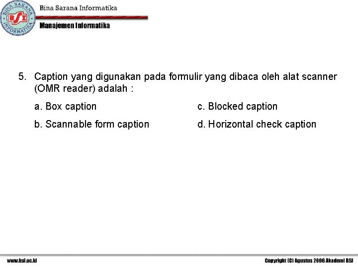 5. Caption yang digunakan pada formulir yang dibaca oleh alat scanner (OMR reader) adalah