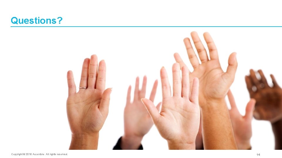 Questions? Copyright © 2016 Accenture All rights reserved. 14 Questions? Copyright © 2016 Accenture All rights reserved. 14