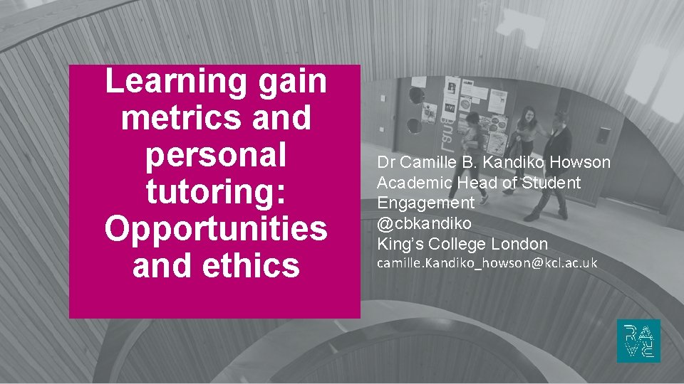 Learning gain metrics and personal tutoring: Opportunities and ethics Dr Camille B. Kandiko Howson