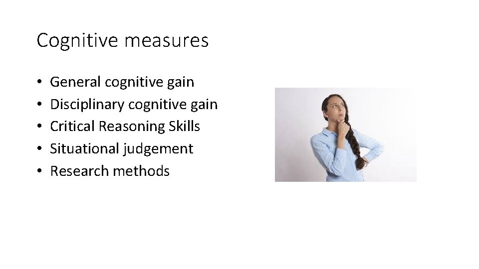 Cognitive measures • • • General cognitive gain Disciplinary cognitive gain Critical Reasoning Skills