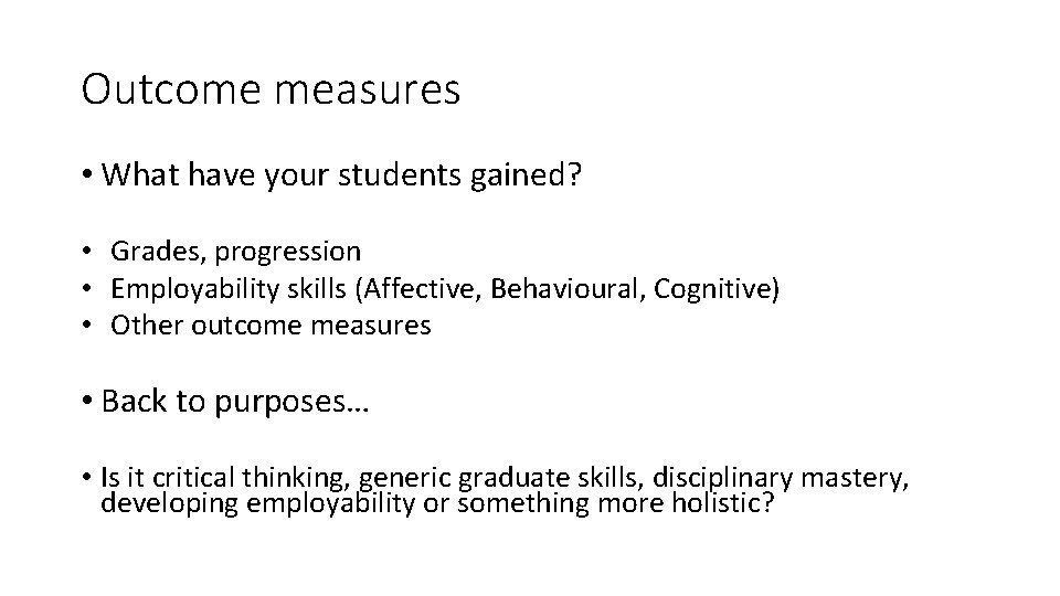 Outcome measures • What have your students gained? • Grades, progression • Employability skills