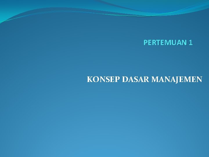 PERTEMUAN 1 KONSEP DASAR MANAJEMEN 