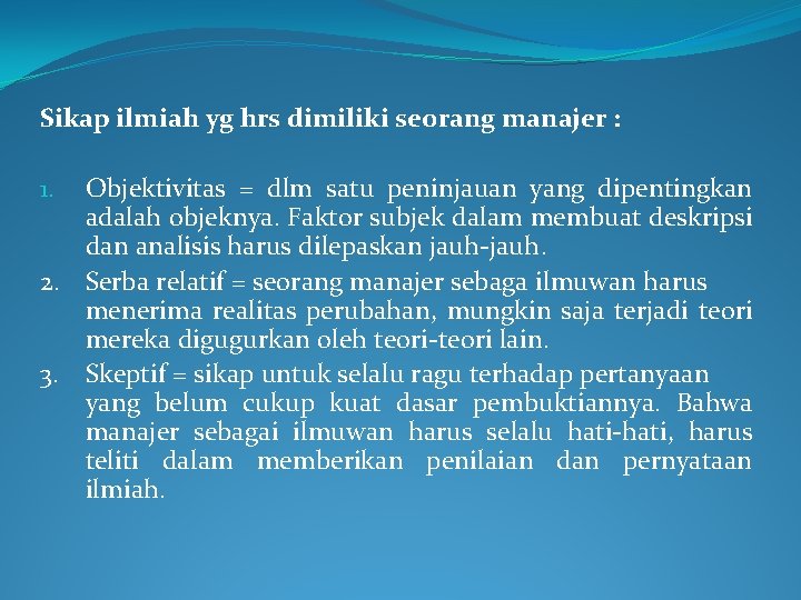 Sikap ilmiah yg hrs dimiliki seorang manajer : Objektivitas = dlm satu peninjauan yang