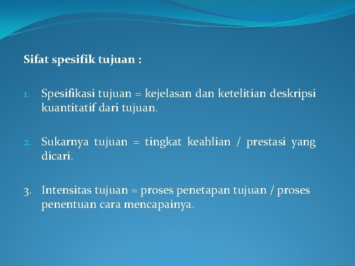 Sifat spesifik tujuan : 1. Spesifikasi tujuan = kejelasan dan ketelitian deskripsi kuantitatif dari