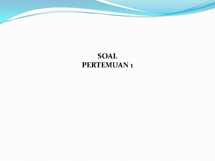 SOAL PERTEMUAN 1 