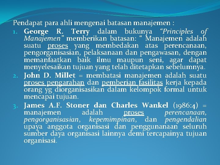 Pendapat para ahli mengenai batasan manajemen : 1. George R. Terry dalam bukunya “Principles