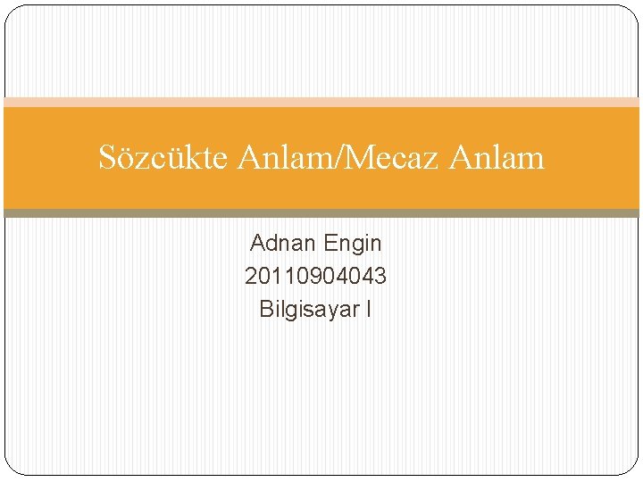 Sözcükte Anlam/Mecaz Anlam Adnan Engin 20110904043 Bilgisayar I 