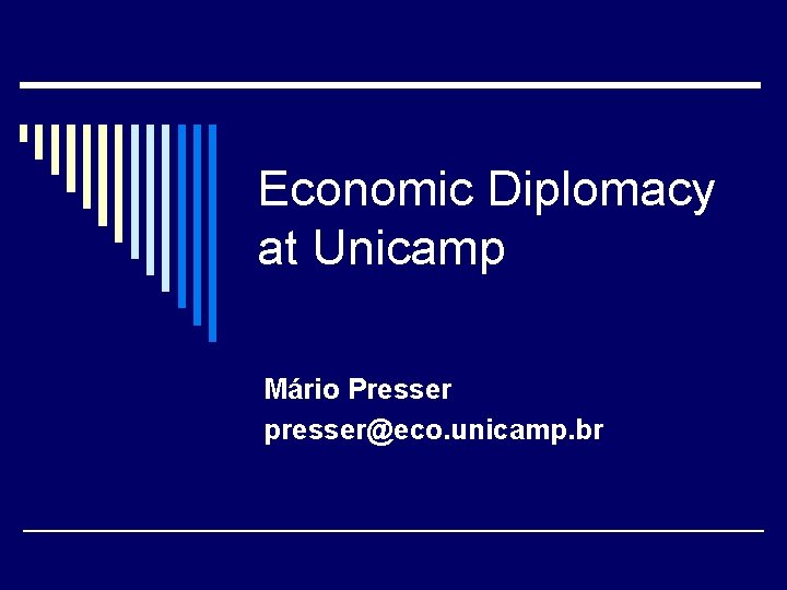 Economic Diplomacy at Unicamp Mário Presser presser@eco. unicamp. br 