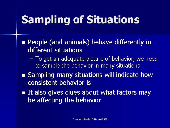 Sampling of Situations n People (and animals) behave differently in different situations – To