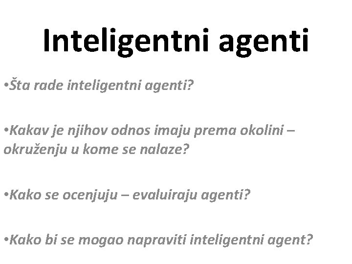 Inteligentni agenti • Šta rade inteligentni agenti? • Kakav je njihov odnos imaju prema