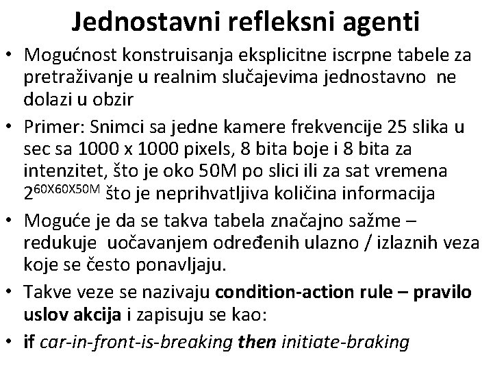 Jednostavni refleksni agenti • Mogućnost konstruisanja eksplicitne iscrpne tabele za pretraživanje u realnim slučajevima