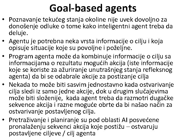 Goal-based agents • Poznavanje tekućeg stanja okoline nije uvek dovoljno za donošenje odluke o