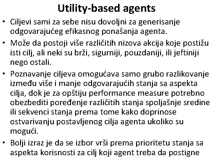 Utility-based agents • Ciljevi sami za sebe nisu dovoljni za generisanje odgovarajućeg efikasnog ponašanja