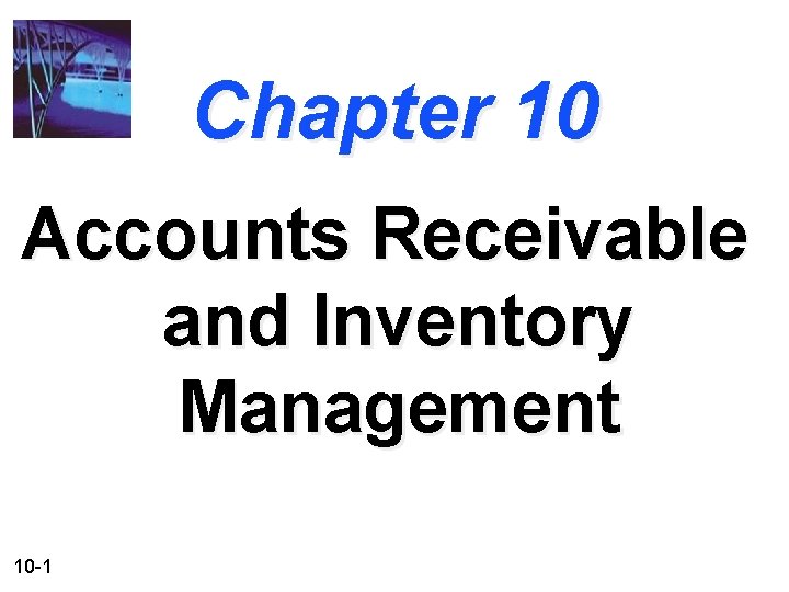 Chapter 10 Accounts Receivable and Inventory Management 10 -1 