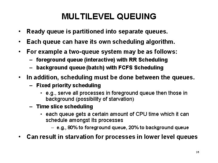 MULTILEVEL QUEUING • Ready queue is partitioned into separate queues. • Each queue can