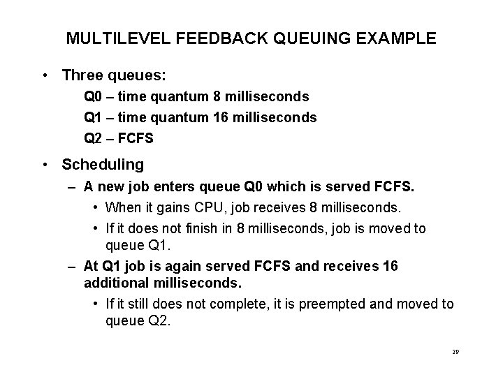 MULTILEVEL FEEDBACK QUEUING EXAMPLE • Three queues: Q 0 – time quantum 8 milliseconds