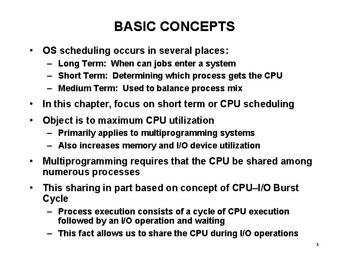 BASIC CONCEPTS • OS scheduling occurs in several places: – Long Term: When can