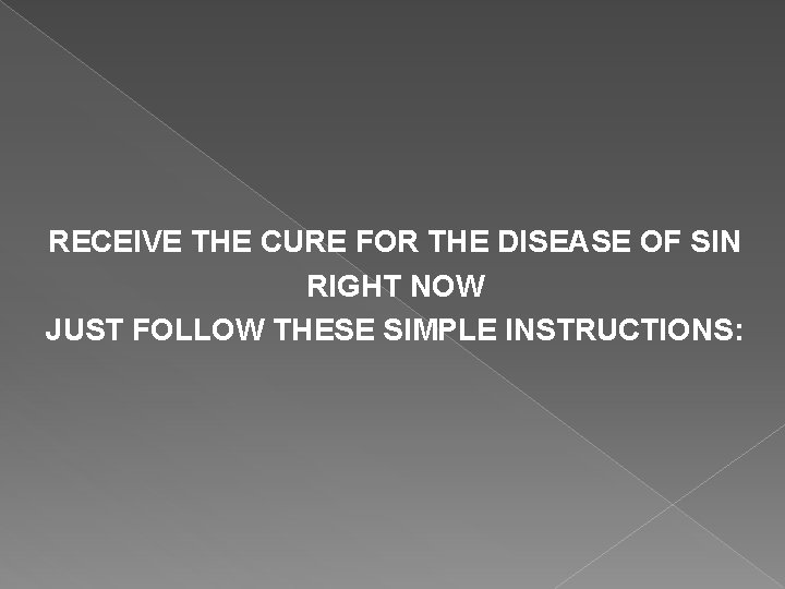 RECEIVE THE CURE FOR THE DISEASE OF SIN RIGHT NOW JUST FOLLOW THESE SIMPLE