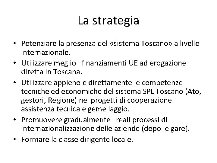 La strategia • Potenziare la presenza del «sistema Toscano» a livello internazionale. • Utilizzare