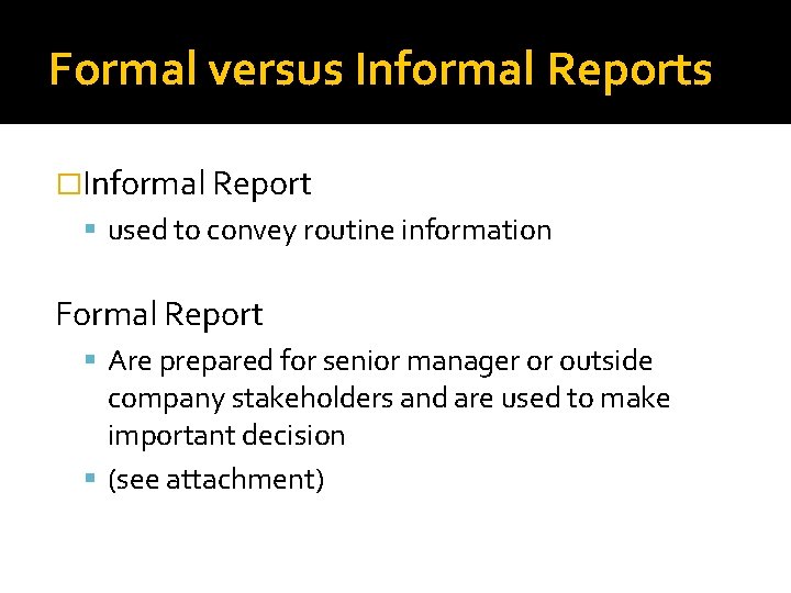 Formal versus Informal Reports �Informal Report used to convey routine information Formal Report Are