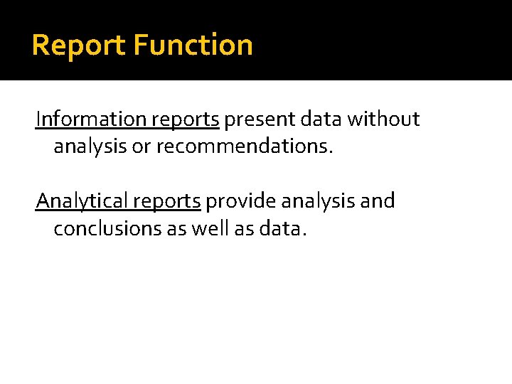 Report Function Information reports present data without analysis or recommendations. Analytical reports provide analysis