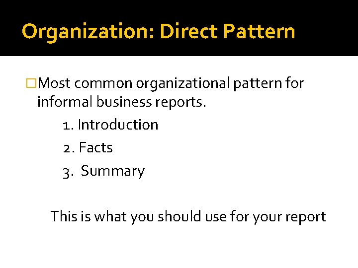 Organization: Direct Pattern �Most common organizational pattern for informal business reports. 1. Introduction 2.