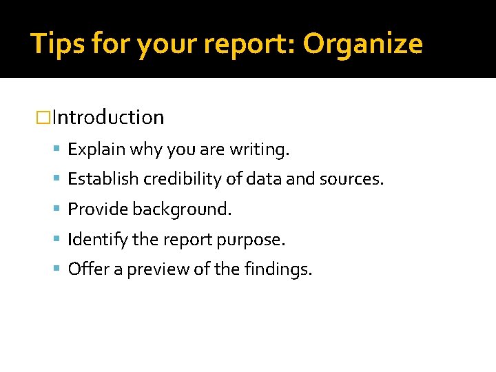 Tips for your report: Organize �Introduction Explain why you are writing. Establish credibility of