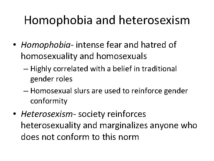 Homophobia and heterosexism • Homophobia- intense fear and hatred of homosexuality and homosexuals –