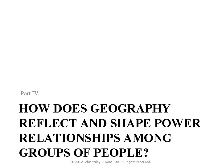 Part IV HOW DOES GEOGRAPHY REFLECT AND SHAPE POWER RELATIONSHIPS AMONG GROUPS OF PEOPLE?