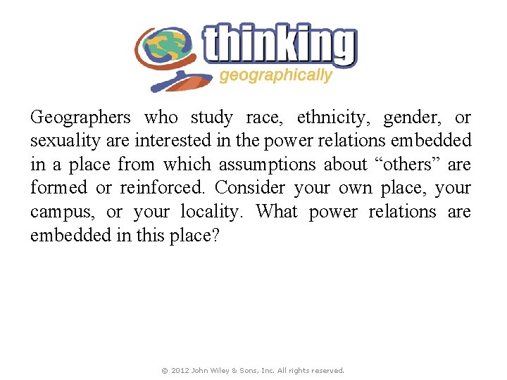 Geographers who study race, ethnicity, gender, or sexuality are interested in the power relations