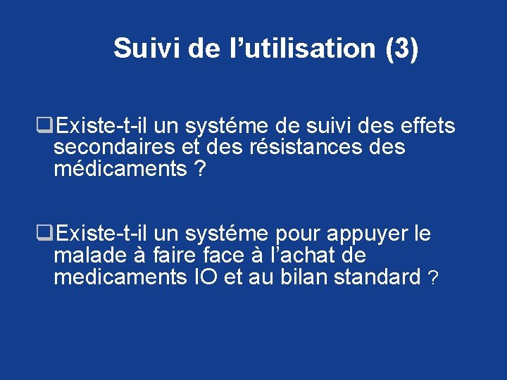 Suivi de l’utilisation (3) q. Existe-t-il un systéme de suivi des effets secondaires et