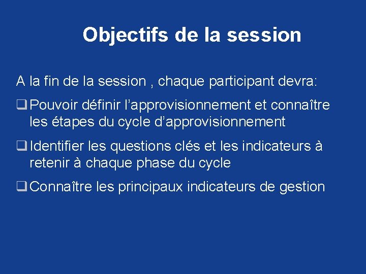 Objectifs de la session A la fin de la session , chaque participant devra: