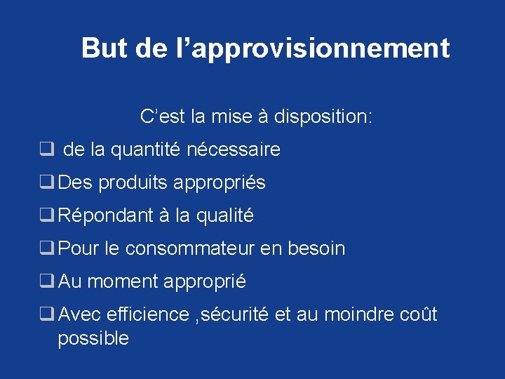 But de l’approvisionnement C’est la mise à disposition: q de la quantité nécessaire q