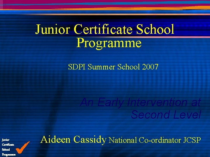 Junior Certificate School Programme SDPI Summer School 2007 An Early Intervention at Second Level