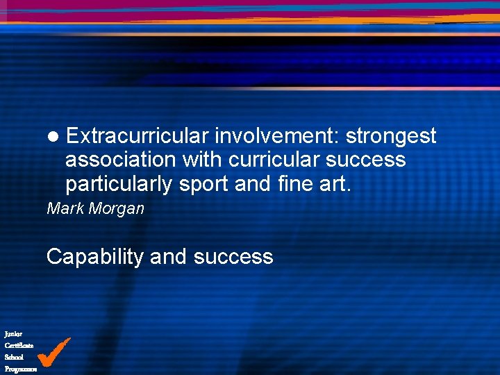 l Extracurricular involvement: strongest association with curricular success particularly sport and fine art. Mark
