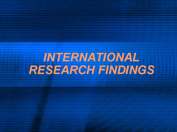 INTERNATIONAL RESEARCH FINDINGS 