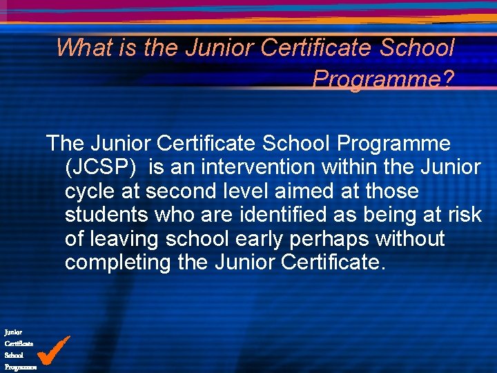 What is the Junior Certificate School Programme? The Junior Certificate School Programme (JCSP) is