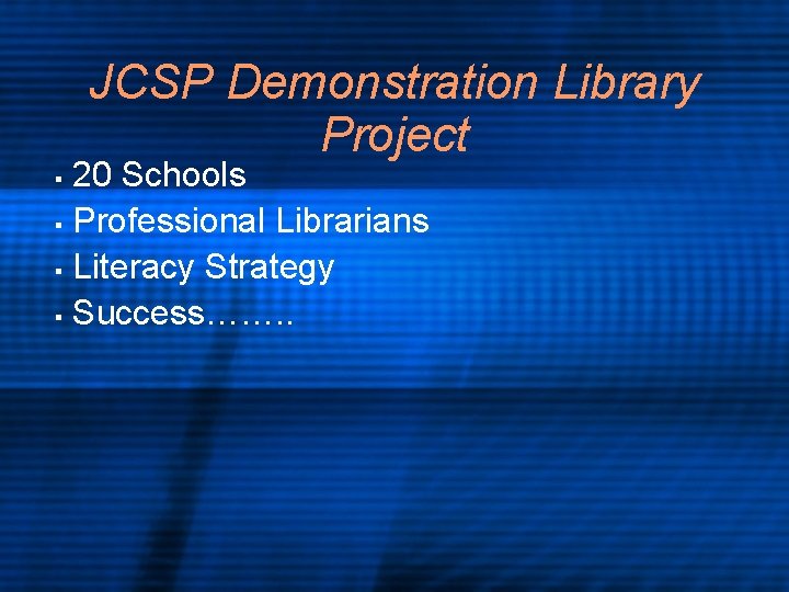 JCSP Demonstration Library Project 20 Schools § Professional Librarians § Literacy Strategy § Success…….