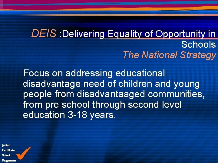 DEIS : Delivering Equality of Opportunity in Schools The National Strategy Focus on addressing