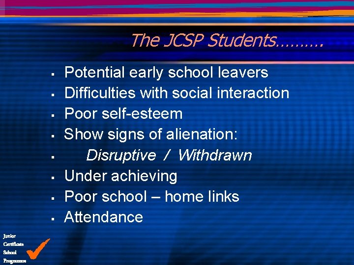 The JCSP Students………. § § § § Junior Certificate School Programme Potential early school