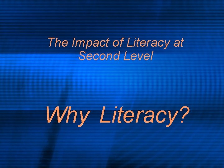 The Impact of Literacy at Second Level Why Literacy? 