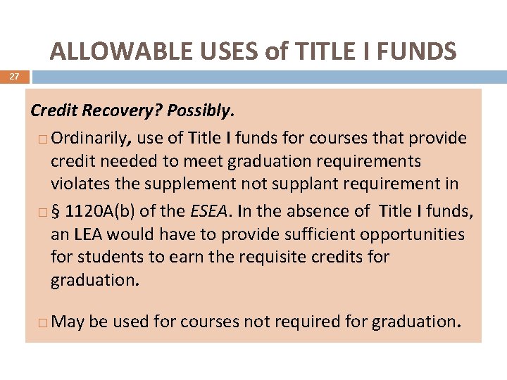 ALLOWABLE USES of TITLE I FUNDS 27 Credit Recovery? Possibly. � Ordinarily, use of