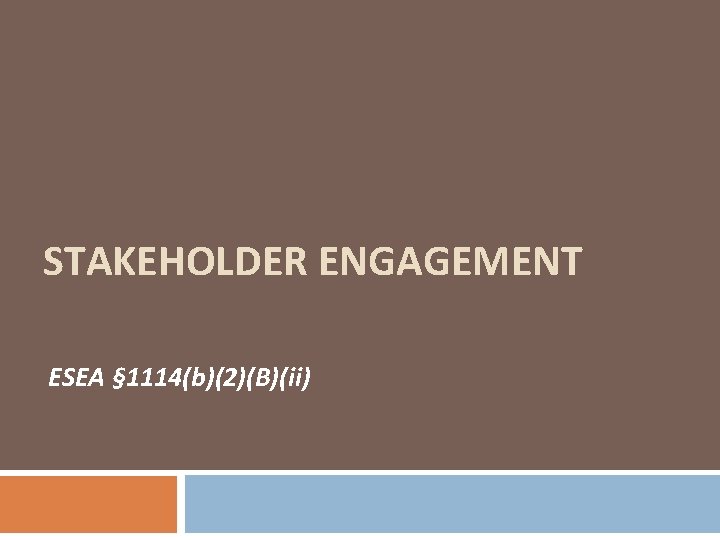 STAKEHOLDER ENGAGEMENT ESEA § 1114(b)(2)(B)(ii) 