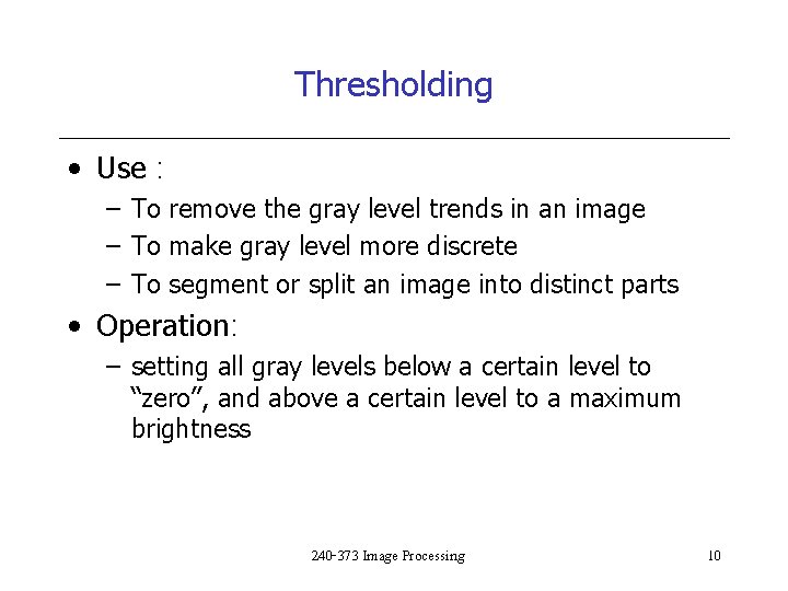 Thresholding • Use : – To remove the gray level trends in an image