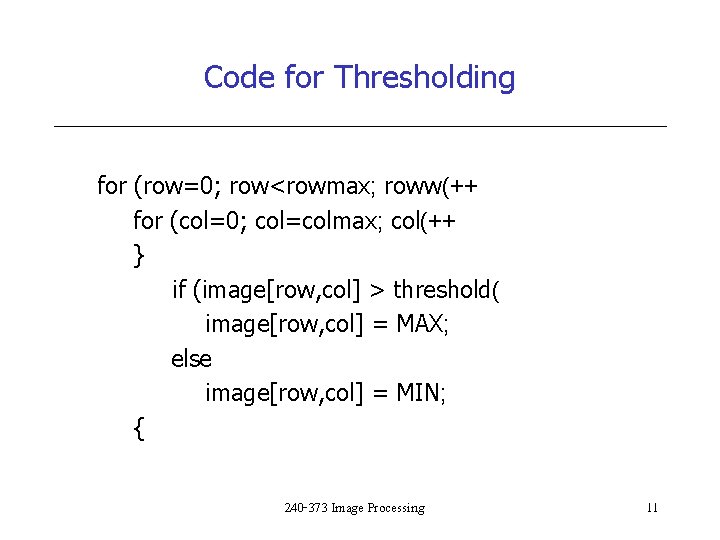 Code for Thresholding for (row=0; row<rowmax; roww(++ for (col=0; col=colmax; col(++ } if (image[row,