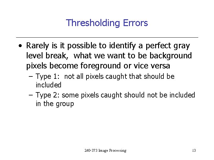 Thresholding Errors • Rarely is it possible to identify a perfect gray level break,