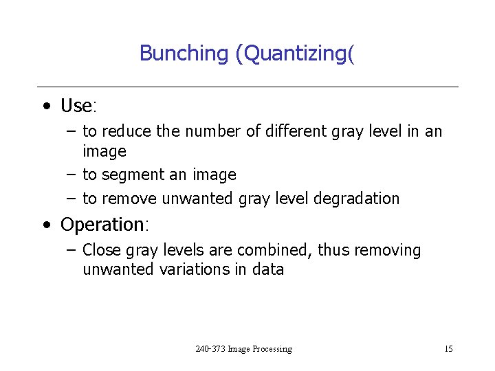 Bunching (Quantizing( • Use: – to reduce the number of different gray level in