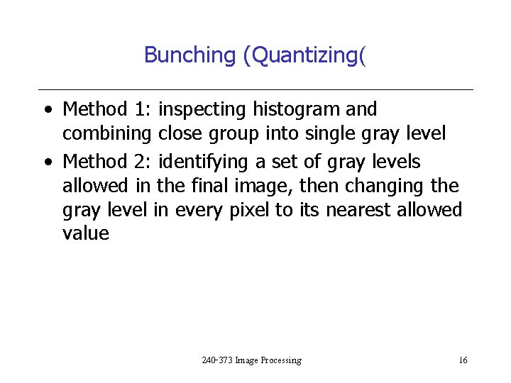 Bunching (Quantizing( • Method 1: inspecting histogram and combining close group into single gray