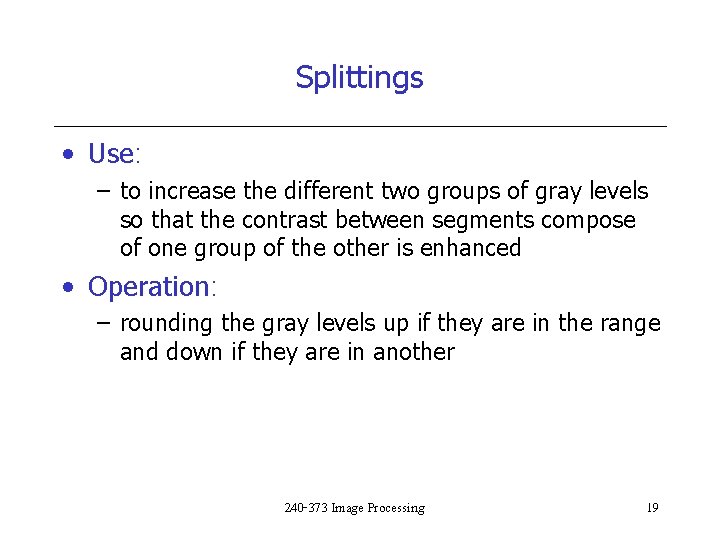 Splittings • Use: – to increase the different two groups of gray levels so