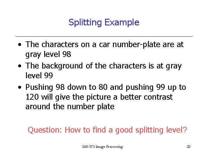 Splitting Example • The characters on a car number-plate are at gray level 98